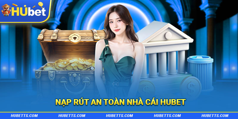 Nạp rút an toàn nhà cái Hubet