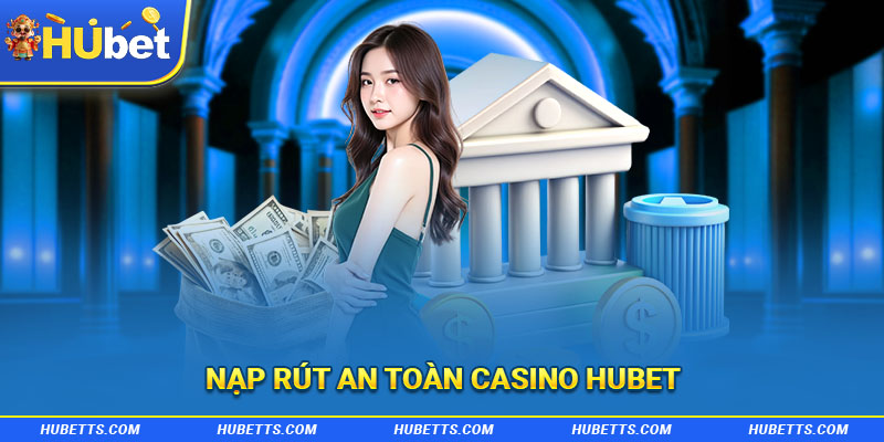 Nạp rút an toàn casino Hubet