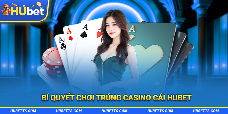 Bí quyết choi trúng casino nhà cái Hubet