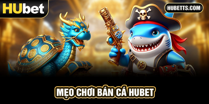 Mẹo chơi game bán cá Hubet