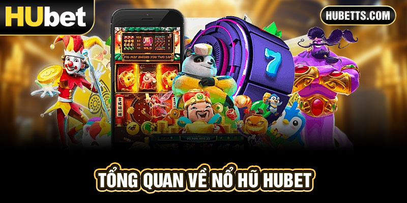 Tổng quát game nổ hũ Hubet